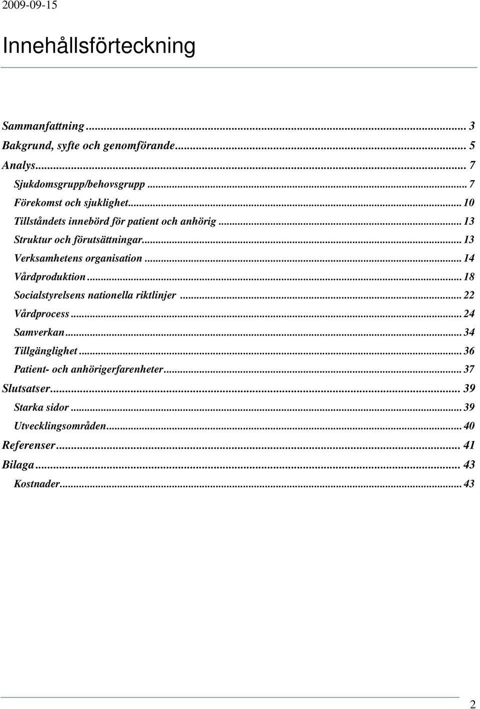 .. 13 Verksamhetens organisation... 14 Vårdproduktion... 18 Socialstyrelsens nationella riktlinjer... 22 Vårdprocess... 24 Samverkan.