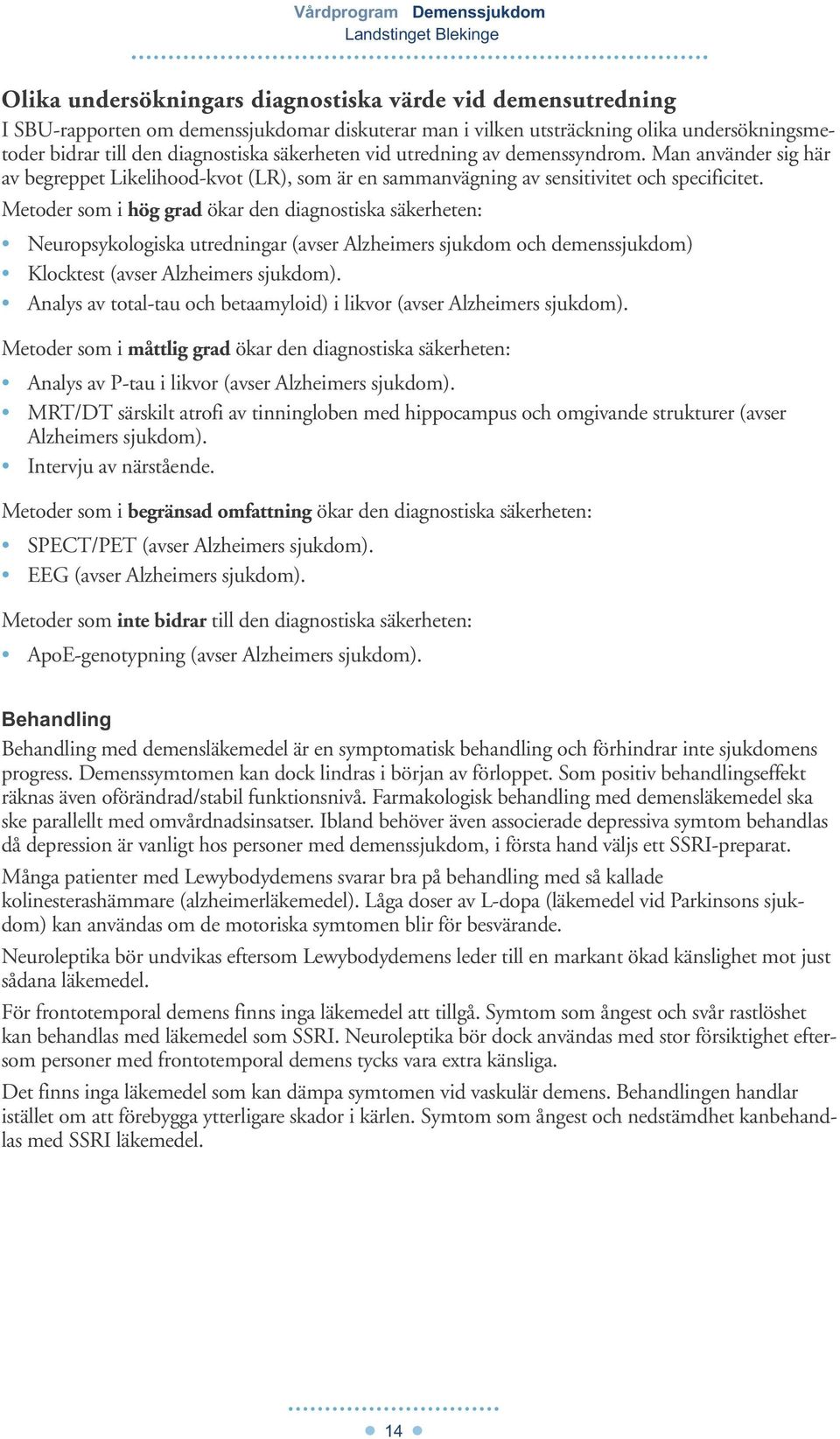 Man använder sig här av begreppet Likelihood-kvot (LR), som är en sammanvägning av sensitivitet och specificitet.