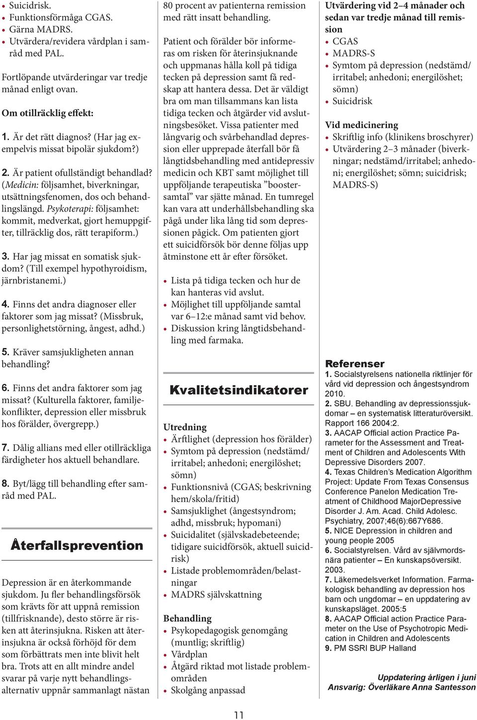Psykoterapi: följsamhet: kommit, medverkat, gjort hemuppgifter, tillräcklig dos, rätt terapiform.) 3. Har jag missat en somatisk sjukdom? (Till exempel hypothyroidism, järnbristanemi.) 4.