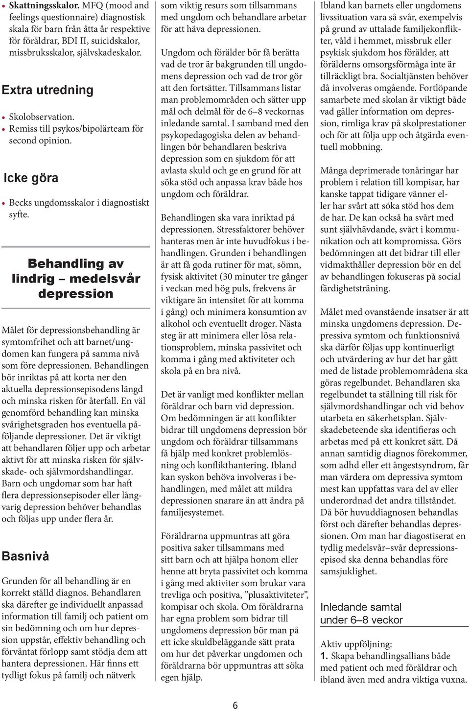 Behandling av lindrig medelsvår depression Målet för depressionsbehandling är symtomfrihet och att barnet/ungdomen kan fungera på samma nivå som före depressionen.