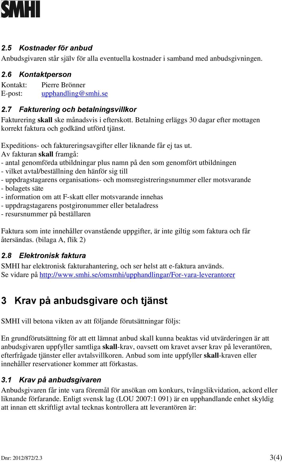 Expeditions- och faktureringsavgifter eller liknande får ej tas ut.