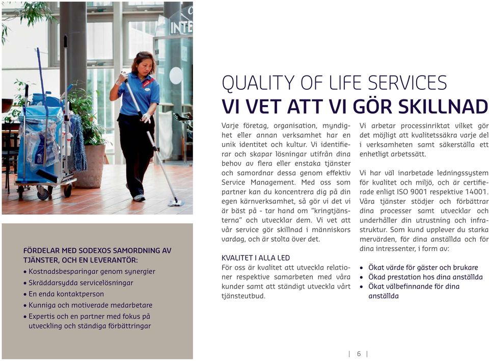 identitet och kultur. Vi identifierar och skapar lösningar utifrån dina behov av flera eller enstaka tjänster och samordnar dessa genom effektiv Service Management.