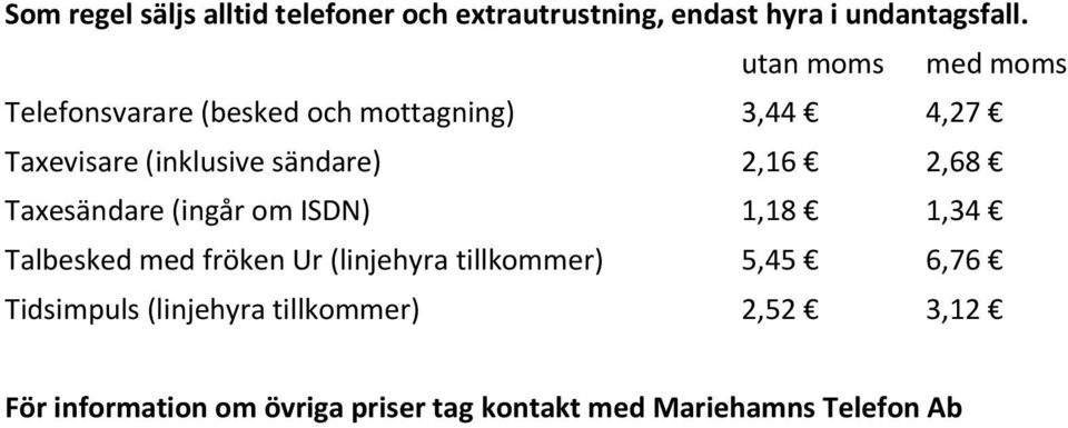 Taxesändare (ingår om ISDN) 1,18 1,34 Talbesked med fröken Ur (linjehyra tillkommer) 5,45 6,76