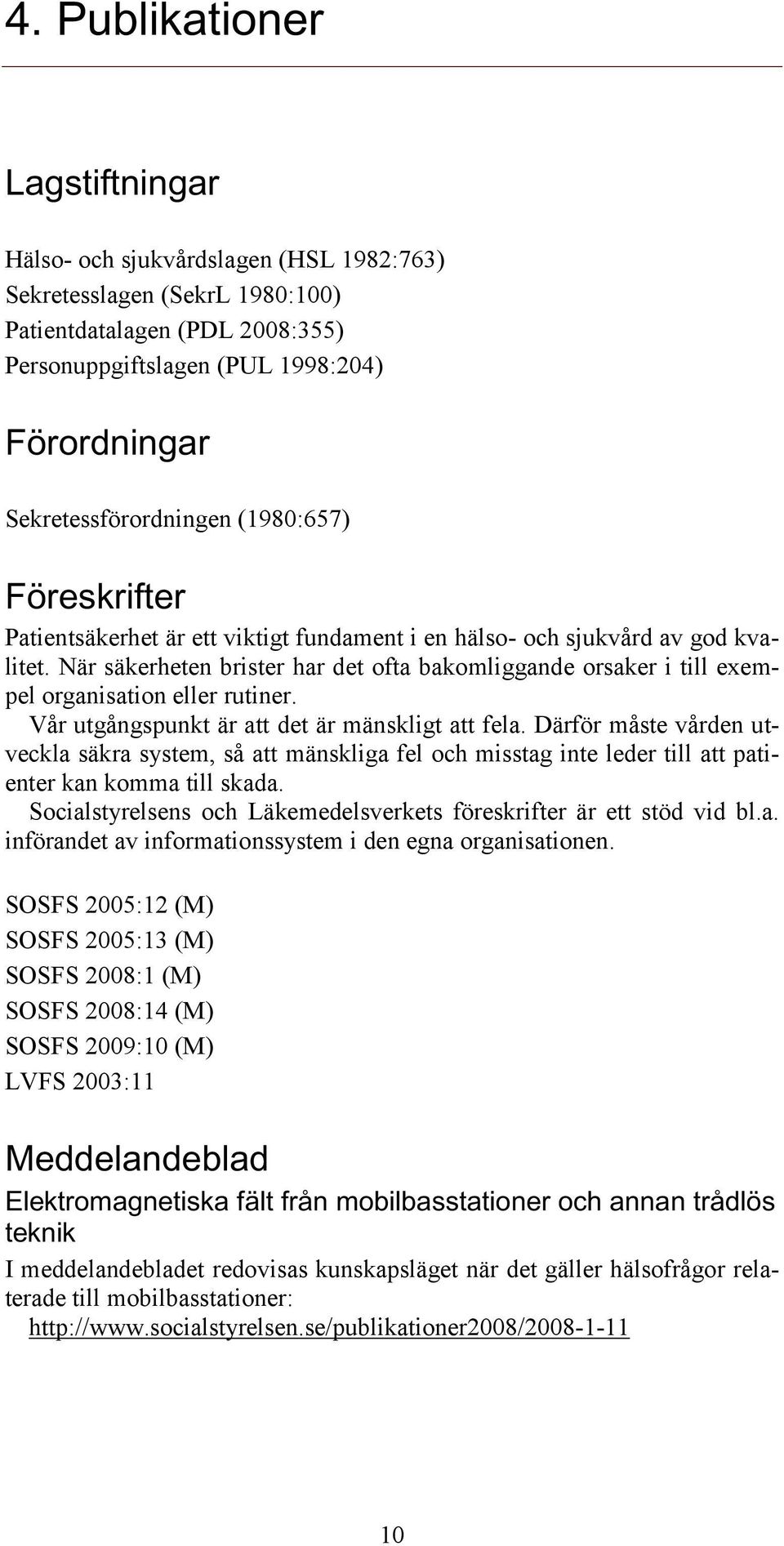 När säkerheten brister har det ofta bakomliggande orsaker i till exempel organisation eller rutiner. Vår utgångspunkt är att det är mänskligt att fela.