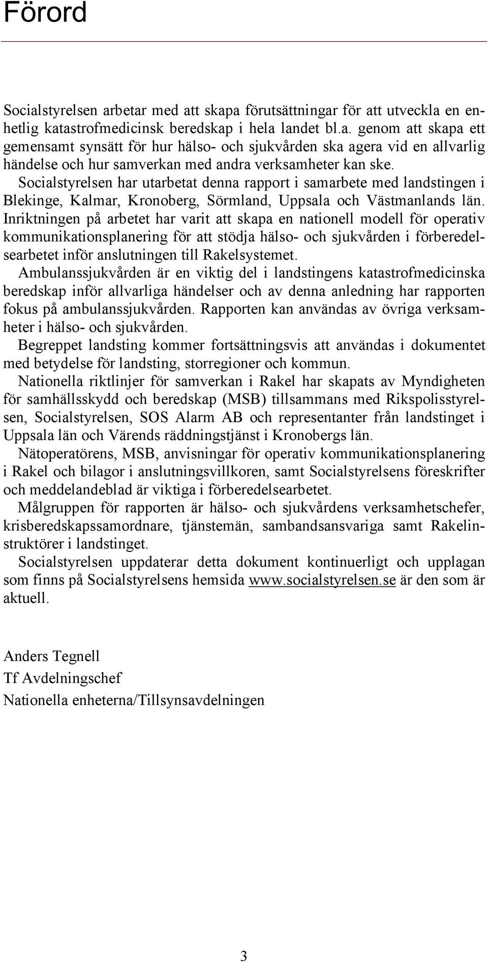 Inriktningen på arbetet har varit att skapa en nationell modell för operativ kommunikationsplanering för att stödja hälso- och sjukvården i förberedelsearbetet inför anslutningen till Rakelsystemet.