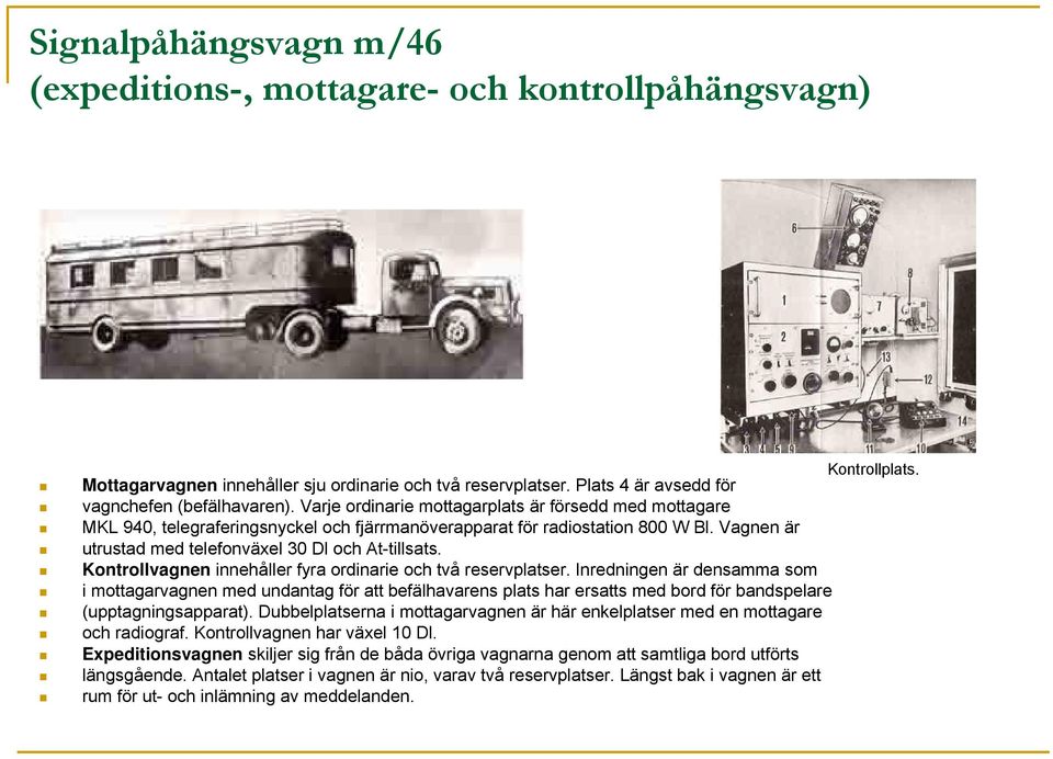 Kontrollvagnen innehåller fyra ordinarie och två reservplatser.