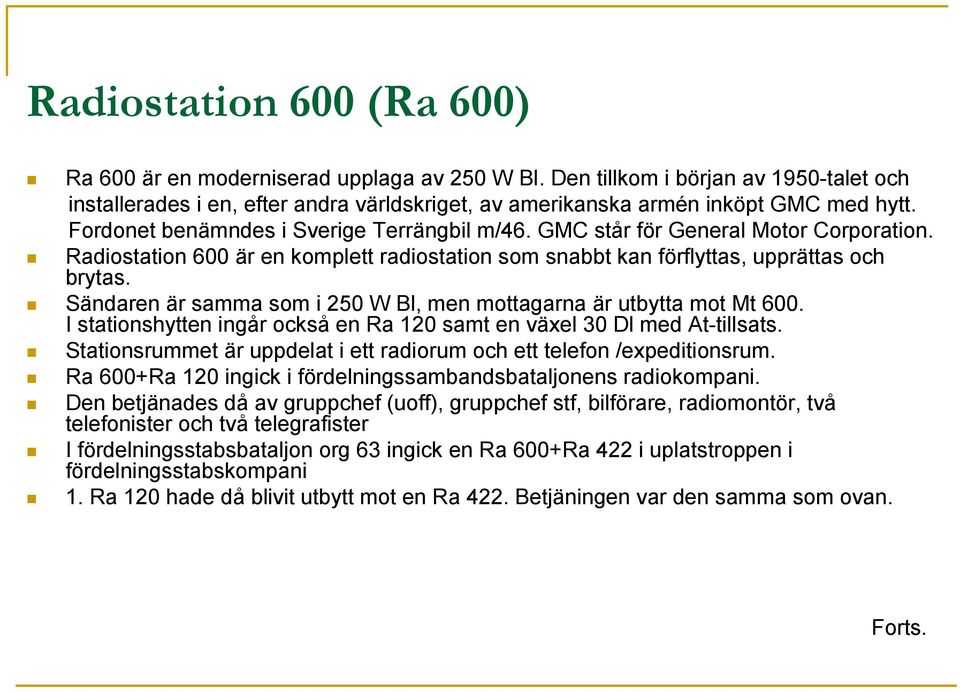 Sändaren är samma som i 250 W Bl, men mottagarna är utbytta mot Mt 600. I stationshytten ingår också en Ra 120 samt en växel 30 Dl med At-tillsats.