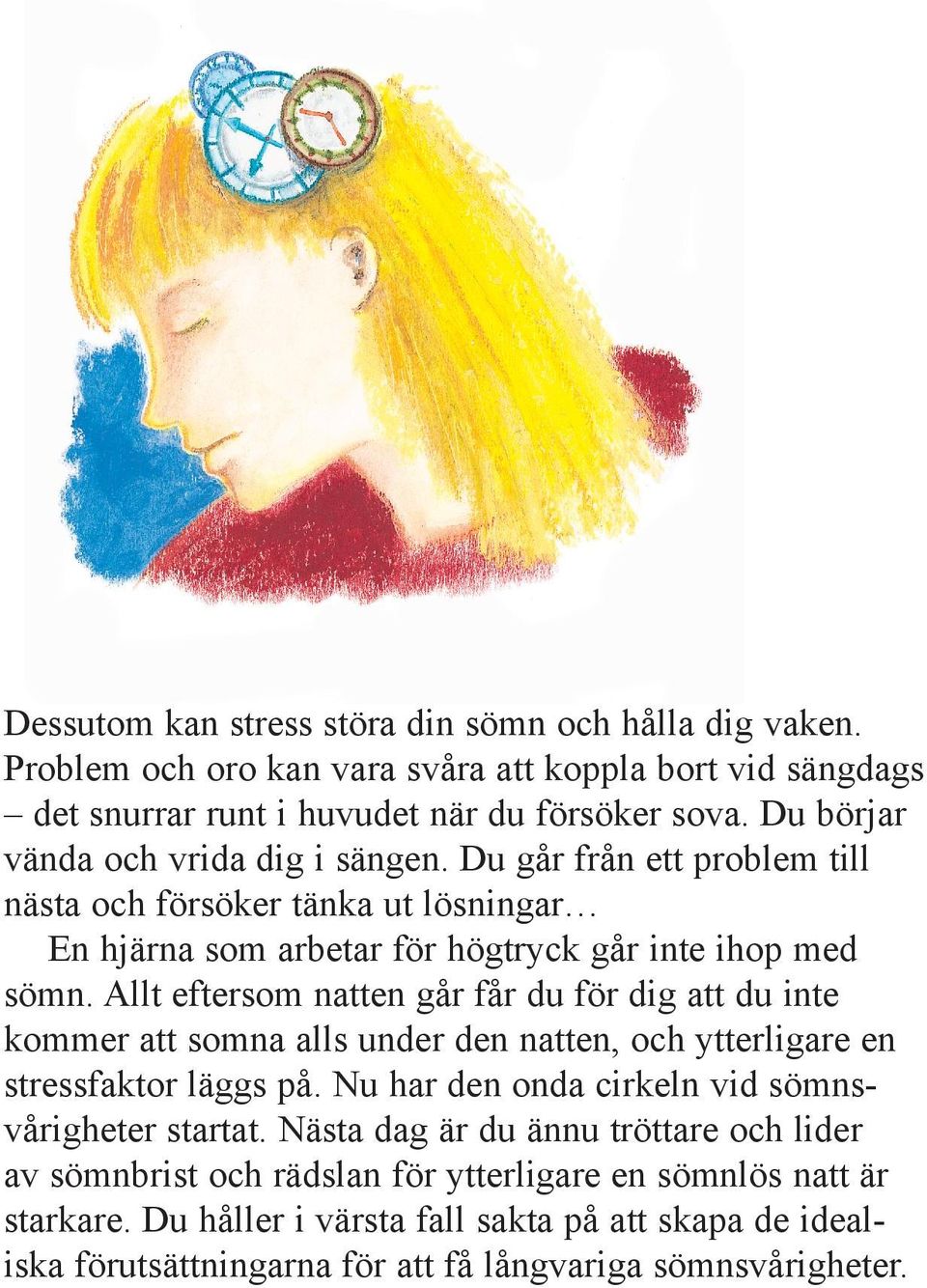 Allt eftersom natten går får du för dig att du inte kommer att somna alls under den natten, och ytterligare en stressfaktor läggs på.