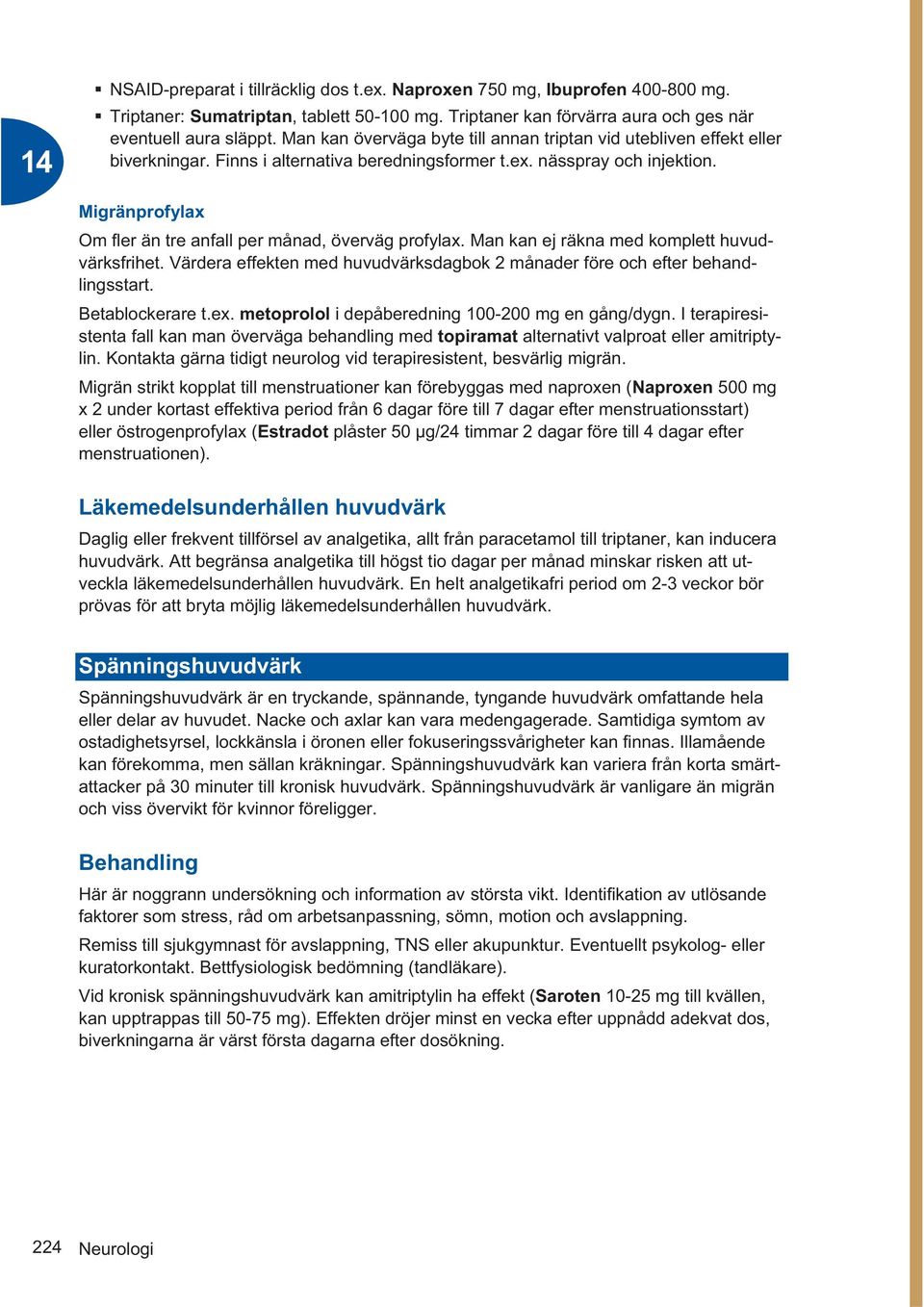 Migränprofylax Om fler än tre anfall per månad, överväg profylax. Man kan ej räkna med komplett huvudvärksfrihet. Värdera effekten med huvudvärksdagbok 2 månader före och efter behandlingsstart.