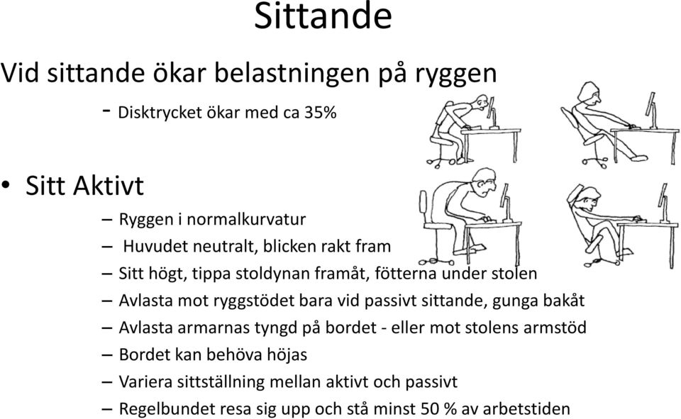 bara vid passivt sittande, gunga bakåt Avlasta armarnas tyngd på bordet - eller mot stolens armstöd Bordet kan