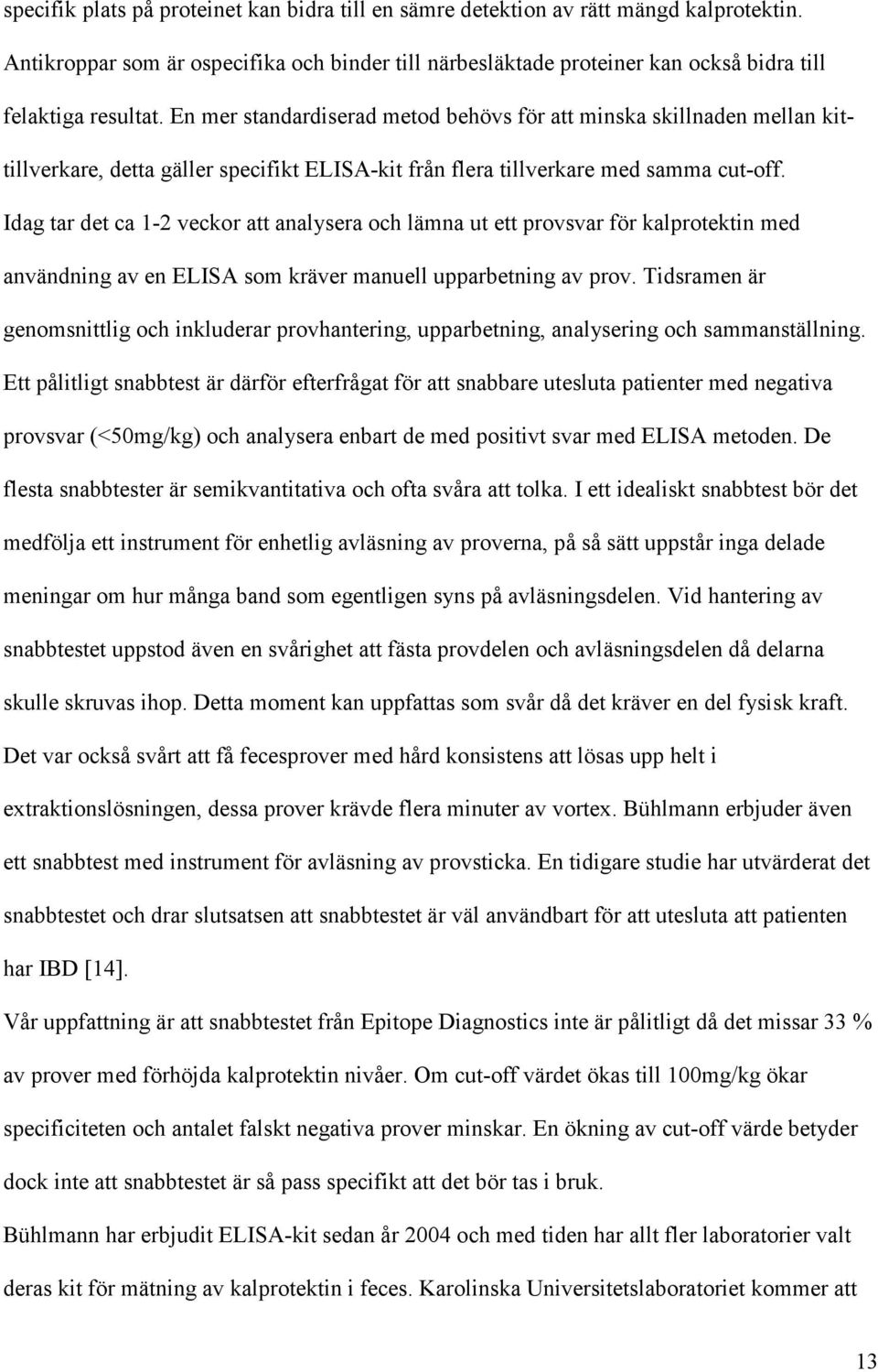 Idag tar det ca 1-2 veckor att analysera och lämna ut ett provsvar för kalprotektin med användning av en ELISA som kräver manuell upparbetning av prov.