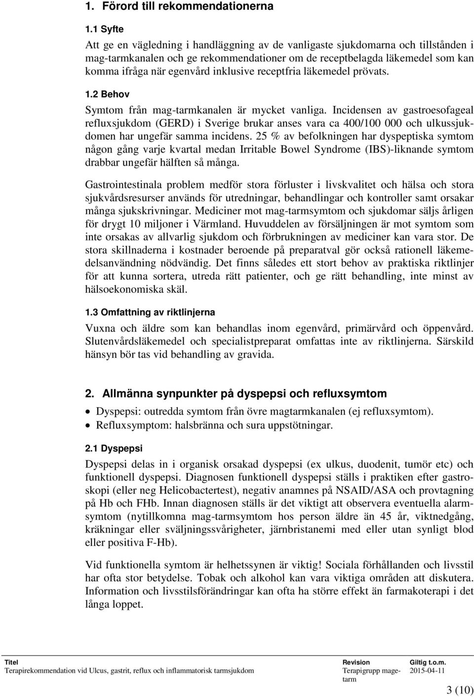 inklusive receptfria läkemedel prövats. 1.2 Behov Symtom från mag-tarmkanalen är mycket vanliga.