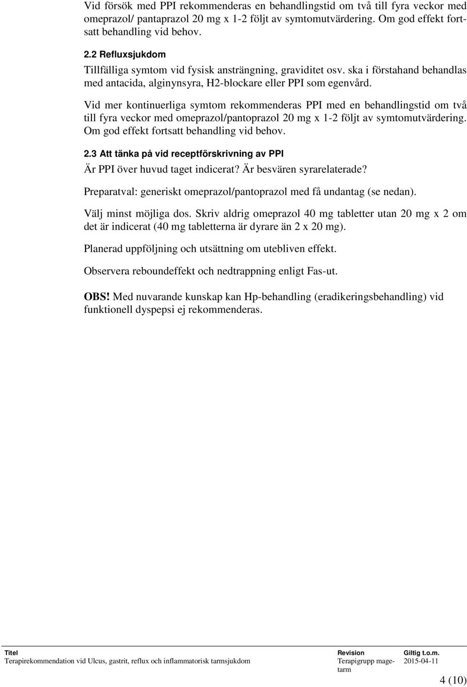 Vid mer kontinuerliga symtom rekommenderas PPI med en behandlingstid om två till fyra veckor med omeprazol/pantoprazol 20 mg x 1-2 följt av symtomutvärdering.