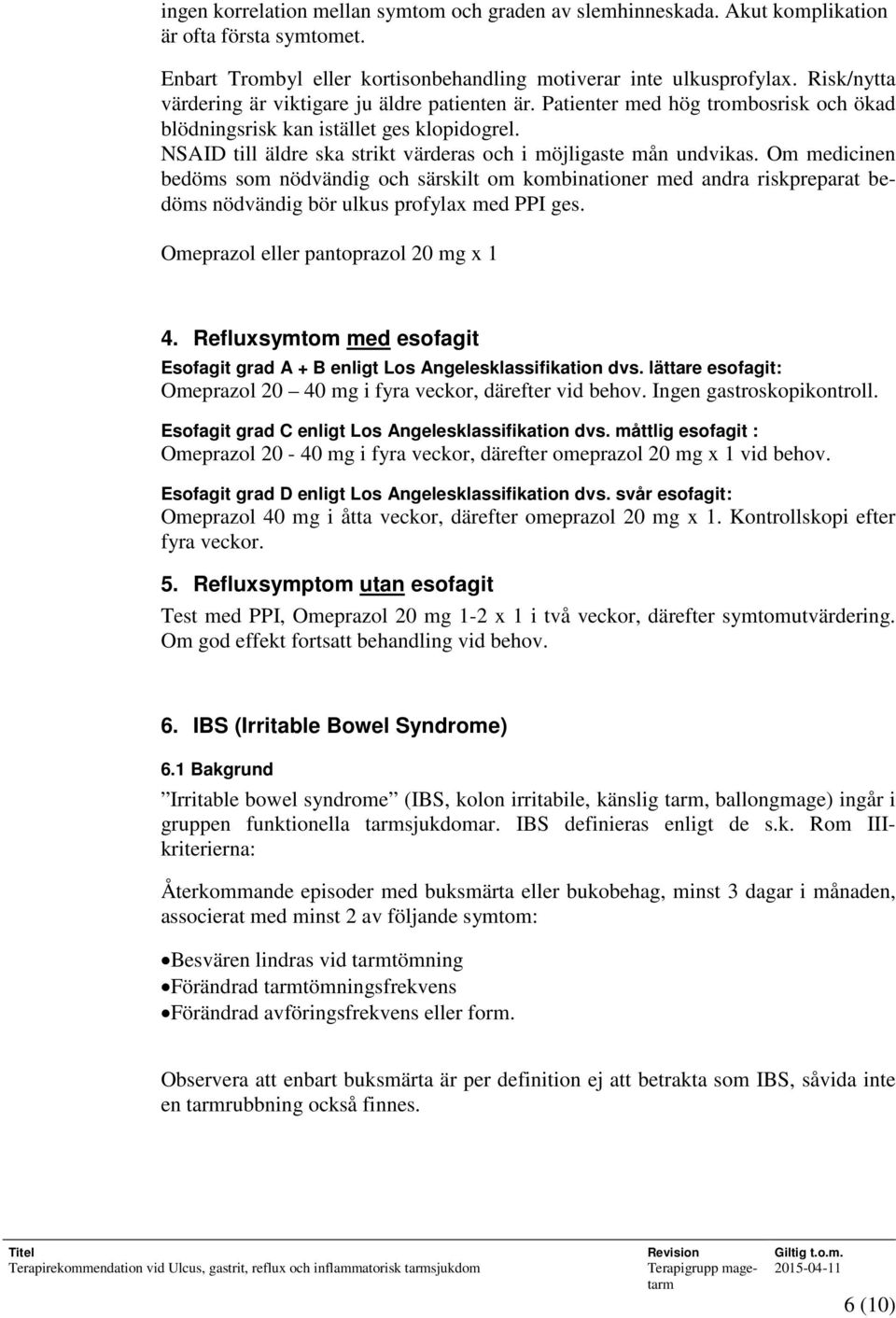 NSAID till äldre ska strikt värderas och i möjligaste mån undvikas.