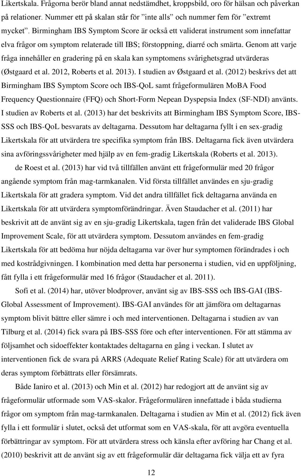 Genom att varje fråga innehåller en gradering på en skala kan symptomens svårighetsgrad utvärderas (Østgaard et al. 2012, Roberts et al. 2013). I studien av Østgaard et al.