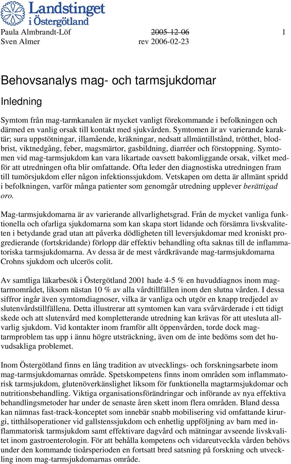 Symtomen är av varierande karaktär; sura uppstötningar, illamående, kräkningar, nedsatt allmäntillstånd, trötthet, blodbrist, viktnedgång, feber, magsmärtor, gasbildning, diarréer och förstoppning.