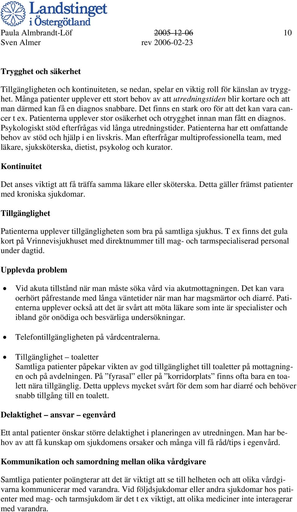 Patienterna upplever stor osäkerhet och otrygghet innan man fått en diagnos. Psykologiskt stöd efterfrågas vid långa utredningstider.