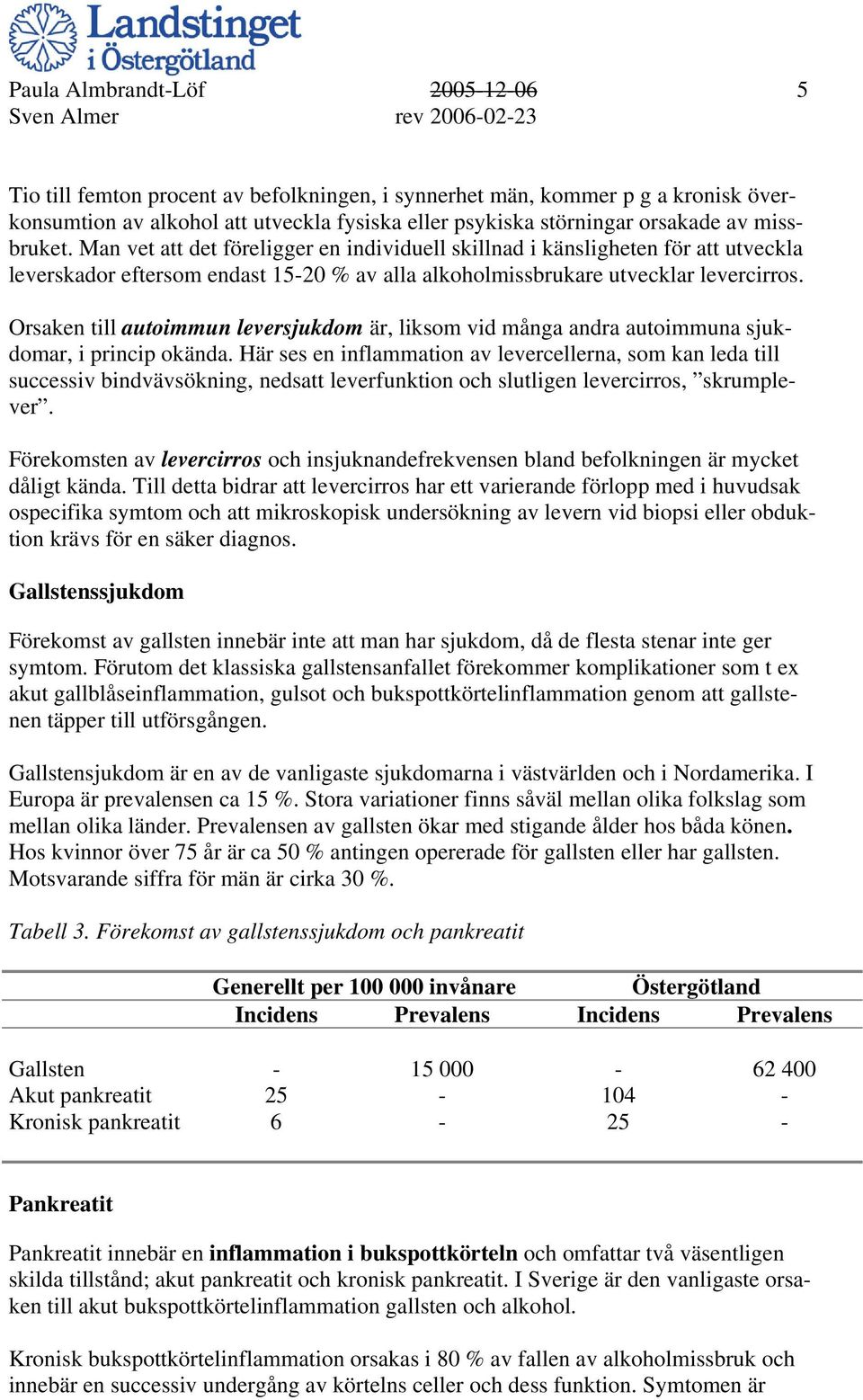 Orsaken till autoimmun leversjukdom är, liksom vid många andra autoimmuna sjukdomar, i princip okända.