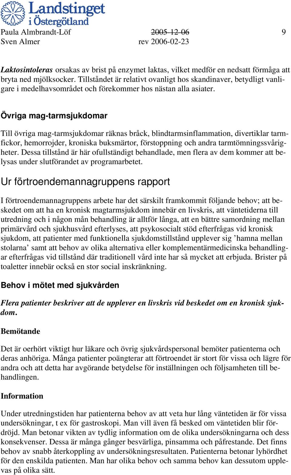 Övriga mag-tarmsjukdomar Till övriga mag-tarmsjukdomar räknas bråck, blindtarmsinflammation, divertiklar tarmfickor, hemorrojder, kroniska buksmärtor, förstoppning och andra tarmtömningssvårigheter.