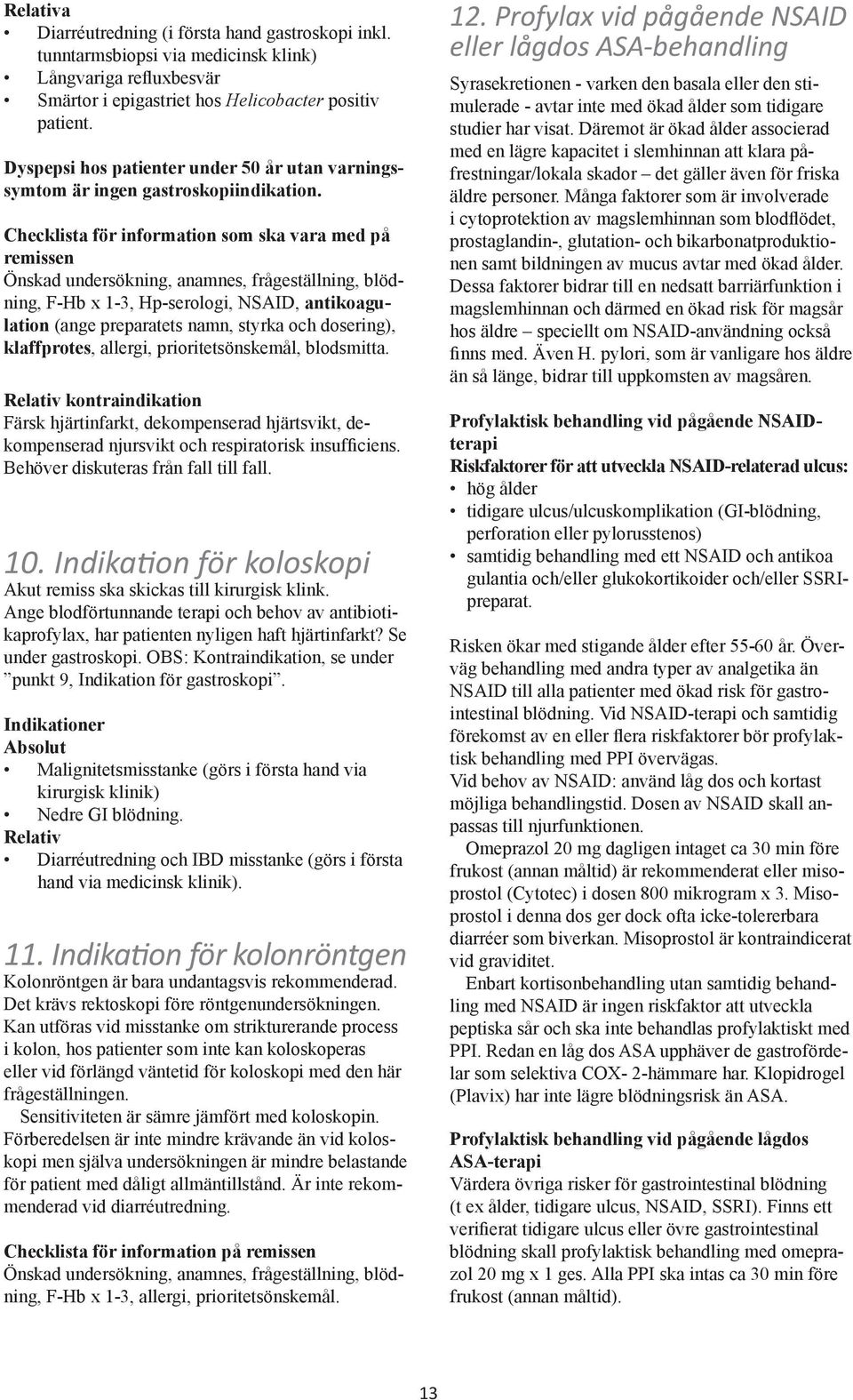 Checklista för information som ska vara med på remissen Önskad undersökning, anamnes, frågeställning, blödning, F-Hb x 1-3, Hp-serologi, NSAID, antikoagulation (ange preparatets namn, styrka och