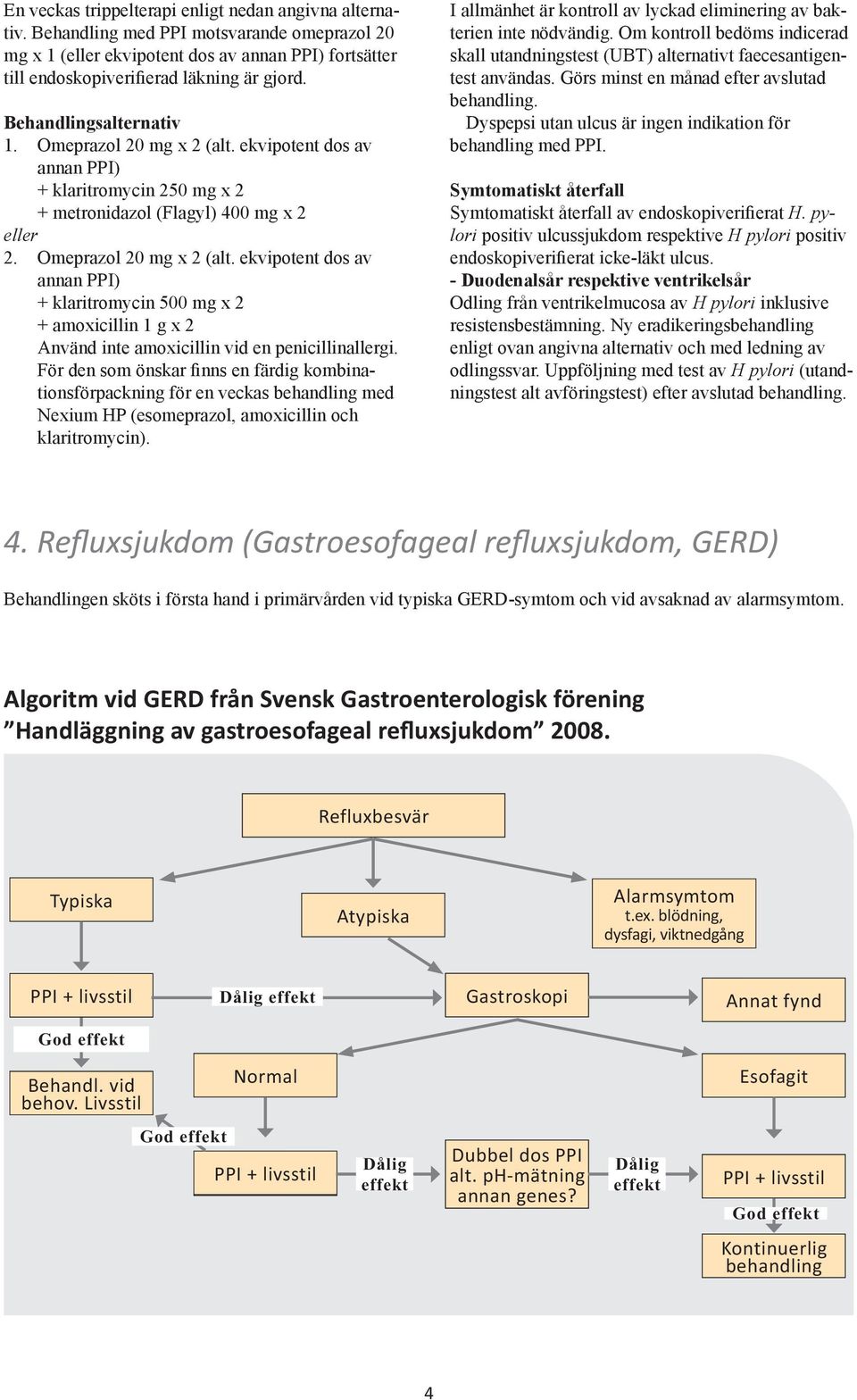 För den som önskar finns en färdig kombinationsförpackning för en veckas behandling med Nexium HP (esomeprazol, amoxicillin och klaritromycin).