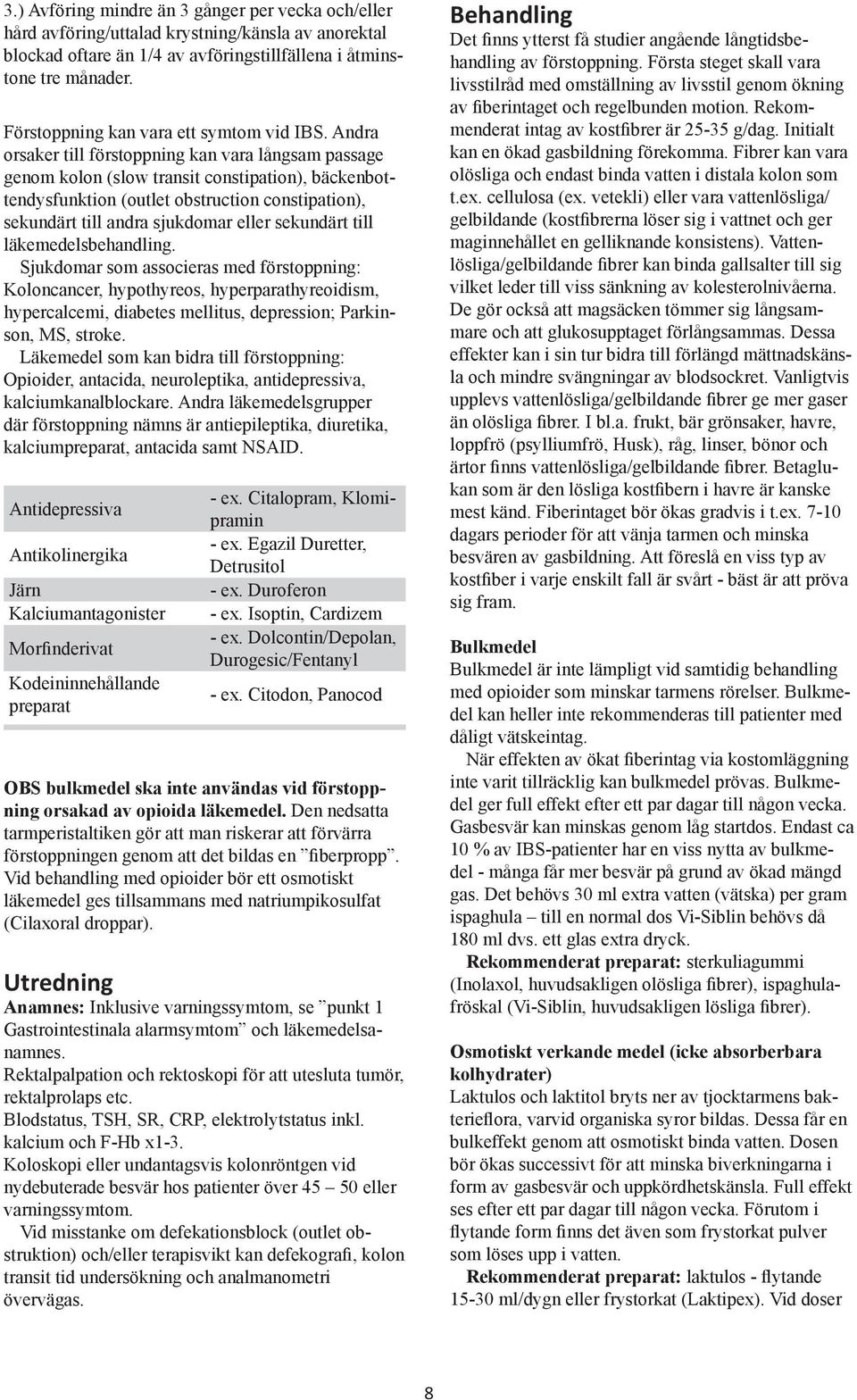 Andra orsaker till förstoppning kan vara långsam passage genom kolon (slow transit constipation), bäckenbottendysfunktion (outlet obstruction constipation), sekundärt till andra sjukdomar eller