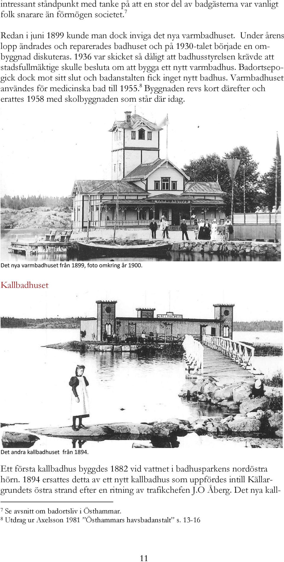 1936 var skicket så dåligt att badhusstyrelsen krävde att stadsfullmäktige skulle besluta om att bygga ett nytt varmbadhus. Badortsepogick dock mot sitt slut och badanstalten fick inget nytt badhus.