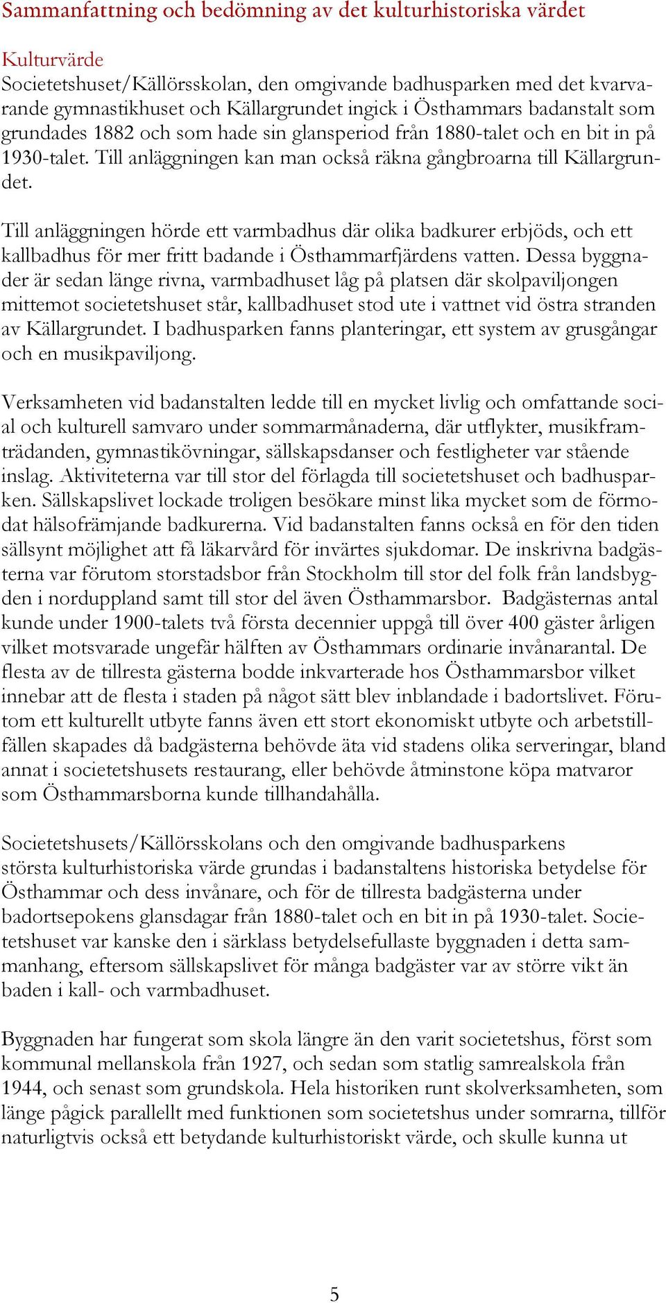 Till anläggningen hörde ett varmbadhus där olika badkurer erbjöds, och ett kallbadhus för mer fritt badande i Östhammarfjärdens vatten.