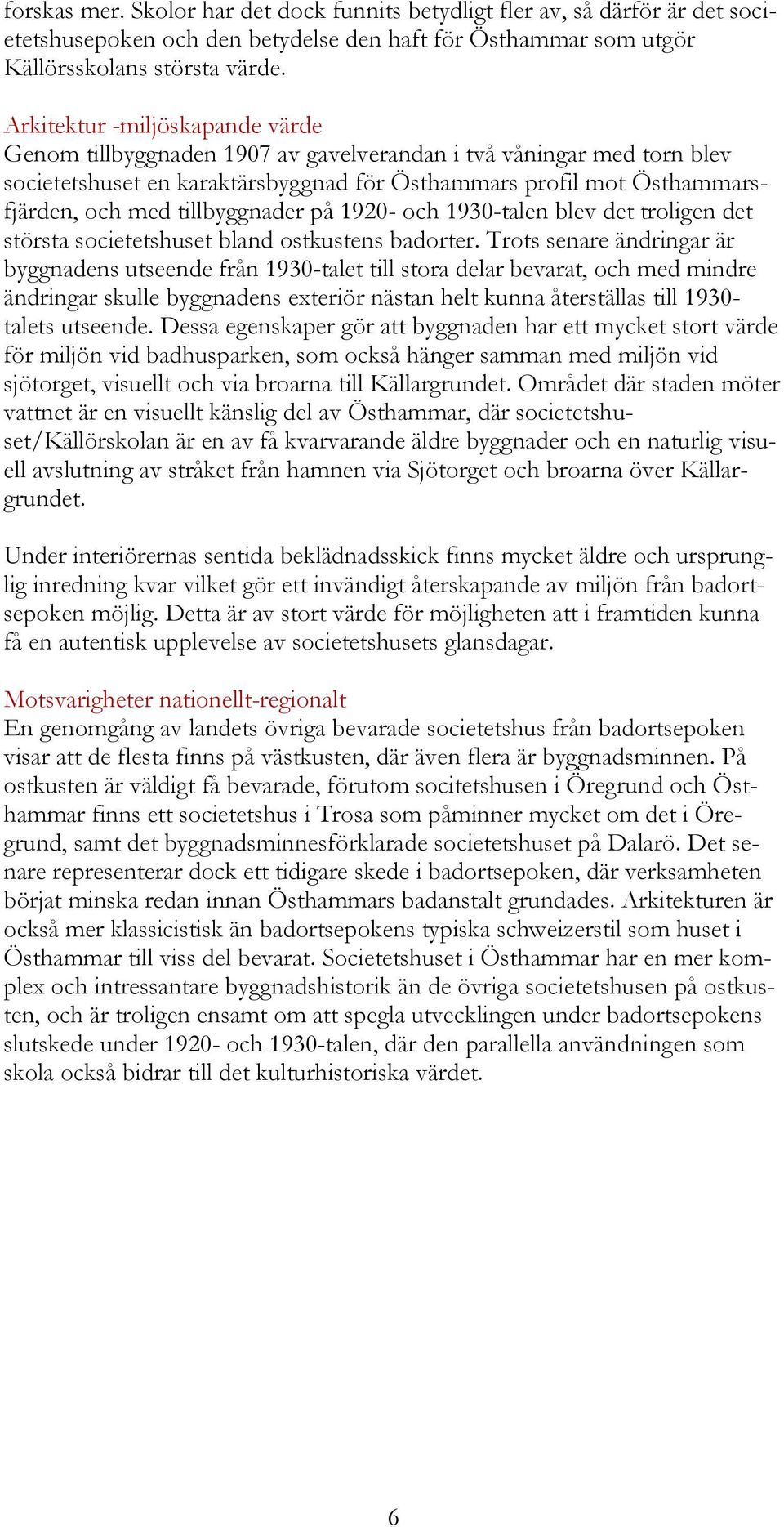 tillbyggnader på 1920- och 1930-talen blev det troligen det största societetshuset bland ostkustens badorter.