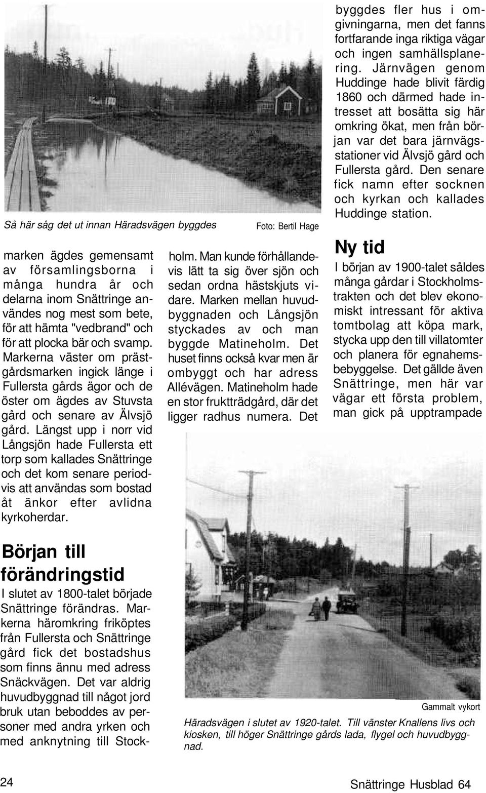 Längst upp i norr vid Långsjön hade Fullersta ett torp som kallades Snättringe och det kom senare periodvis att användas som bostad åt änkor efter avlidna kyrkoherdar.
