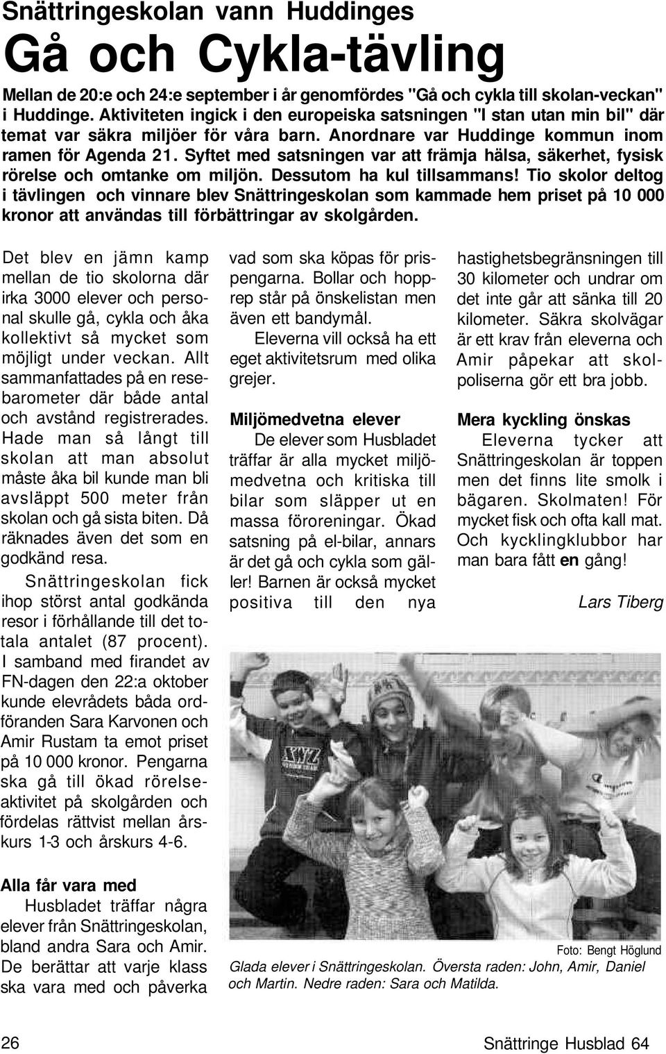 Syftet med satsningen var att främja hälsa, säkerhet, fysisk rörelse och omtanke om miljön. Dessutom ha kul tillsammans!