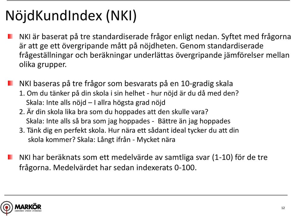 Om du tänker på din skola i sin helhet - hur nöjd är du då med den? Skala: Inte alls nöjd I allra högsta grad nöjd. Är din skola lika bra som du hoppades att den skulle vara?