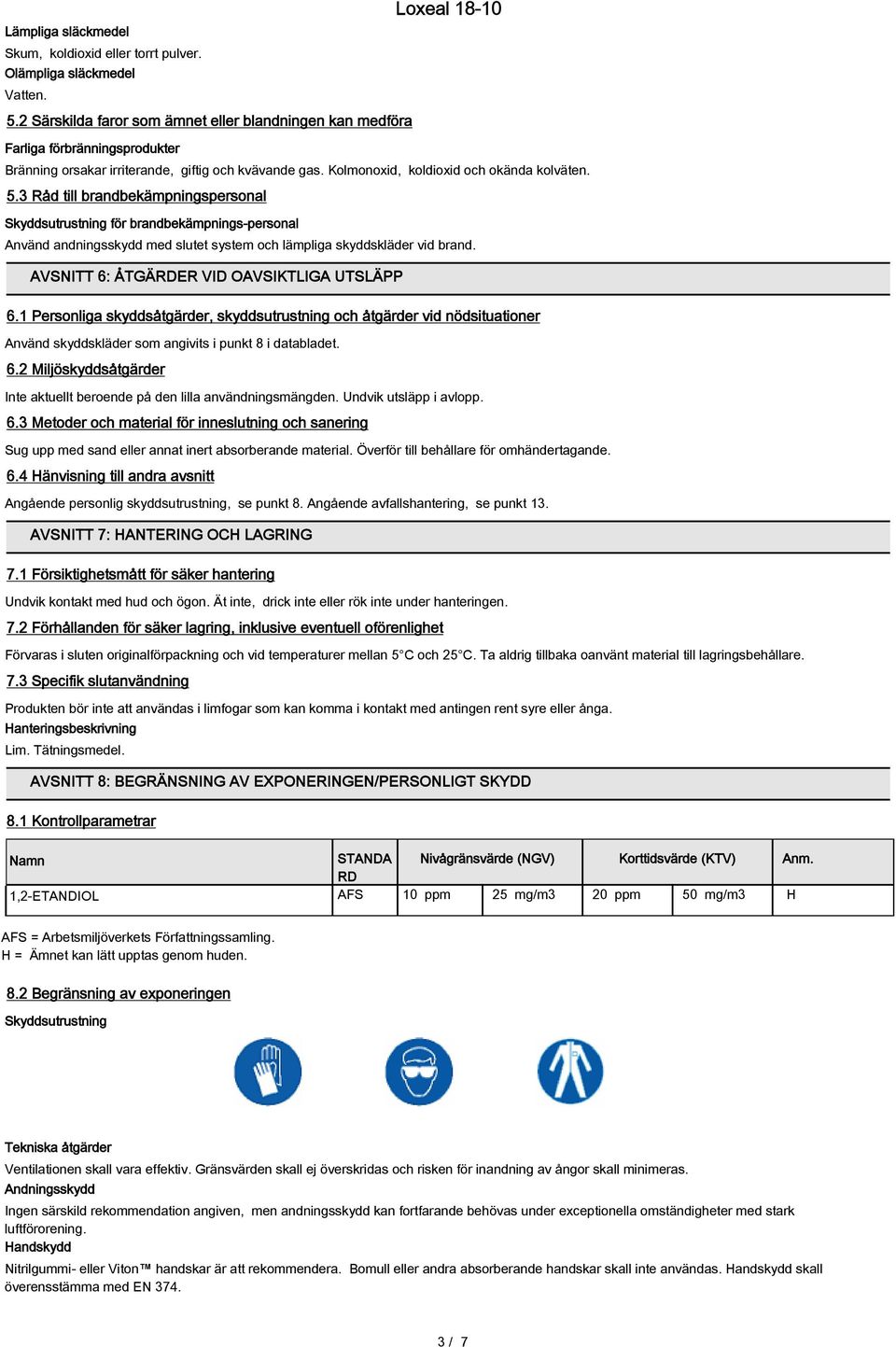 3 Råd till brandbekämpningspersonal Skyddsutrustning för brandbekämpnings-personal Använd andningsskydd med slutet system och lämpliga skyddskläder vid brand.