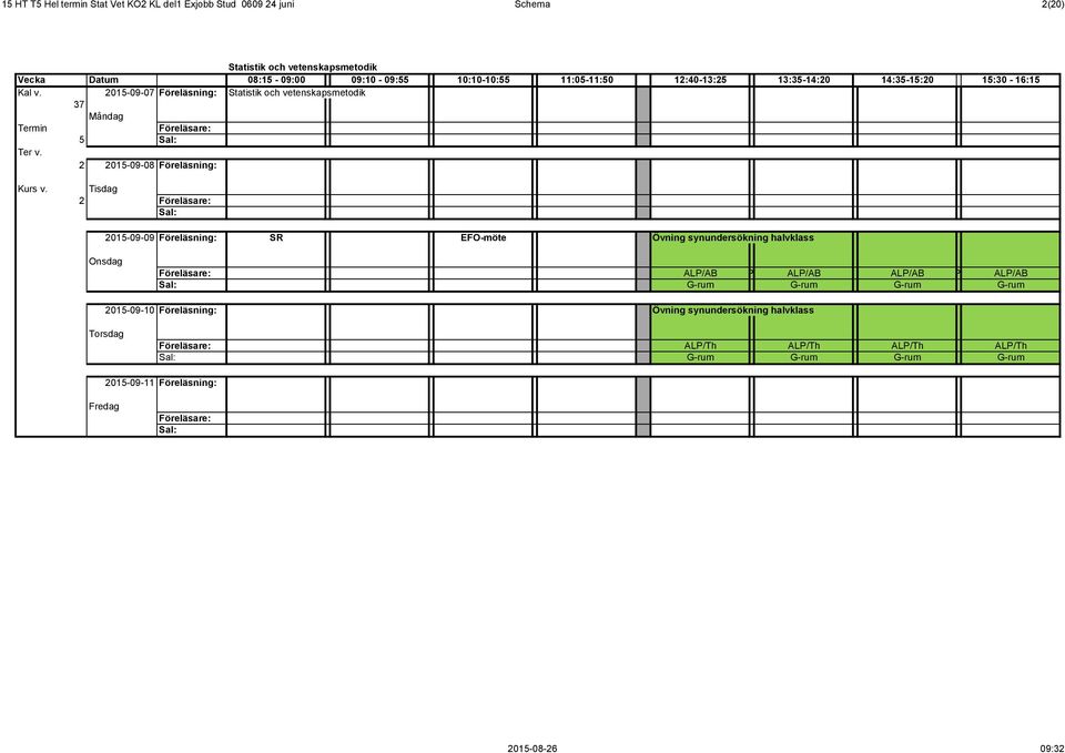 Tisdag 2 2015-09-09 Föreläsning: SR EFO-möte Övning synundersökning halvklass ALP/AB ALP/AB ALP/AB ALP/AB ALP/AB ALP/AB