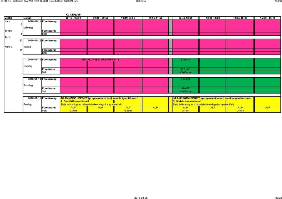 Tisdag 11 2016-01-13 Föreläsning: EFO+KURSLEDARTRÄFF 9-12 Klinik A ALP+AB vg+g-rum 2016-01-14 Föreläsning: Klinik B AB+EZ vg+g-rum 2016-01-15 Föreläsning: