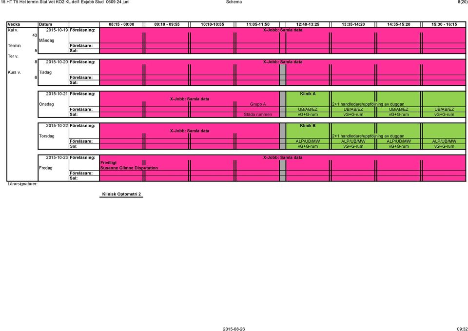 Tisdag 6 2015-10-21 Föreläsning: Klinik A X-Jobb: Samla data Grupp A 2+1 handledare/uppföljning av duggan UB/AB/EZ UB/AB/EZ UB/AB/EZ UB/AB/EZ Städa rummen