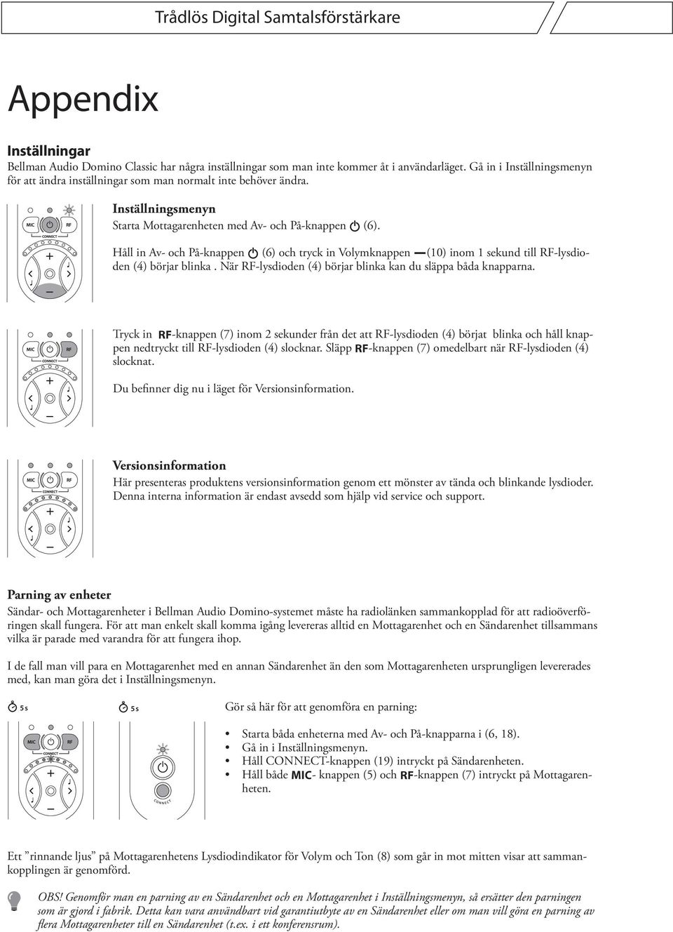 Håll in Av- och På-knappen i (6) och tryck in Volymknappen -(10) inom 1 sekund till RF-lysdioden (4) börjar blinka. När RF-lysdioden (4) börjar blinka kan du släppa båda knapparna.