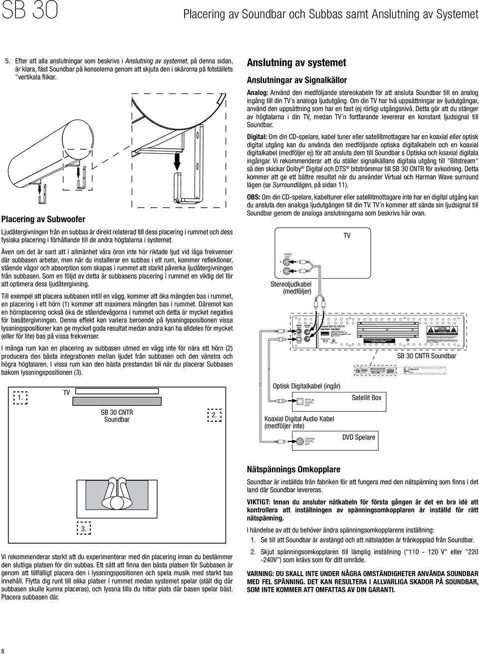 Placering av Subwoofer judåtergivningen från en subbas är direkt relaterad till dess placering i rummet och dess fysiska placering i förhållande till de andra högtalarna i systemet.