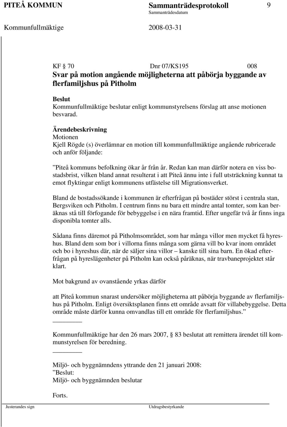 Ärendebeskrivning Motionen Kjell Rögde (s) överlämnar en motion till kommunfullmäktige angående rubricerade och anför följande: Piteå kommuns befolkning ökar år från år.
