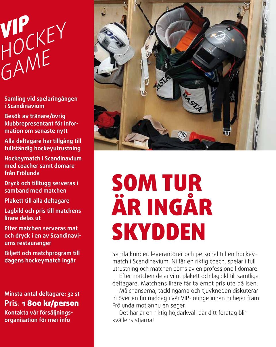 matchen serveras mat och dryck i en av Scandinaviums restauranger Biljett och matchprogram till dagens hockeymatch ingår Minsta antal deltagare: 32 st Pris: 1 800 kr/person Kontakta vår