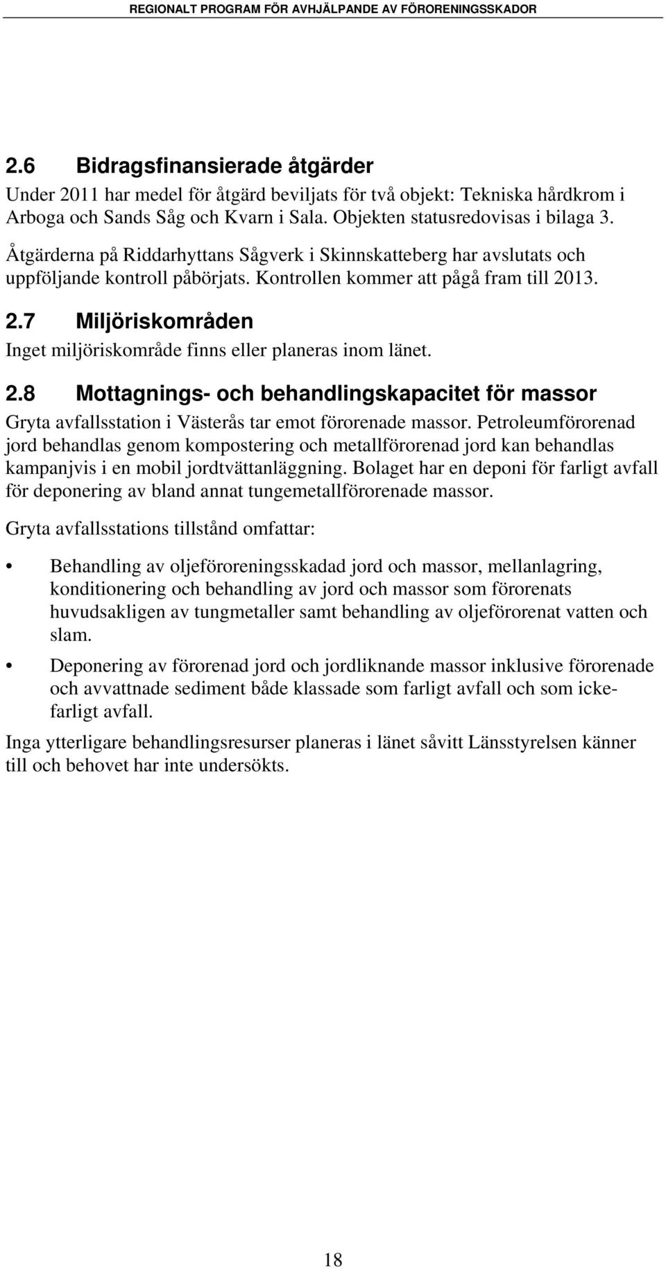 13. 2.7 Miljöriskområden Inget miljöriskområde finns eller planeras inom länet. 2.8 Mottagnings- och behandlingskapacitet för massor Gryta avfallsstation i Västerås tar emot förorenade massor.