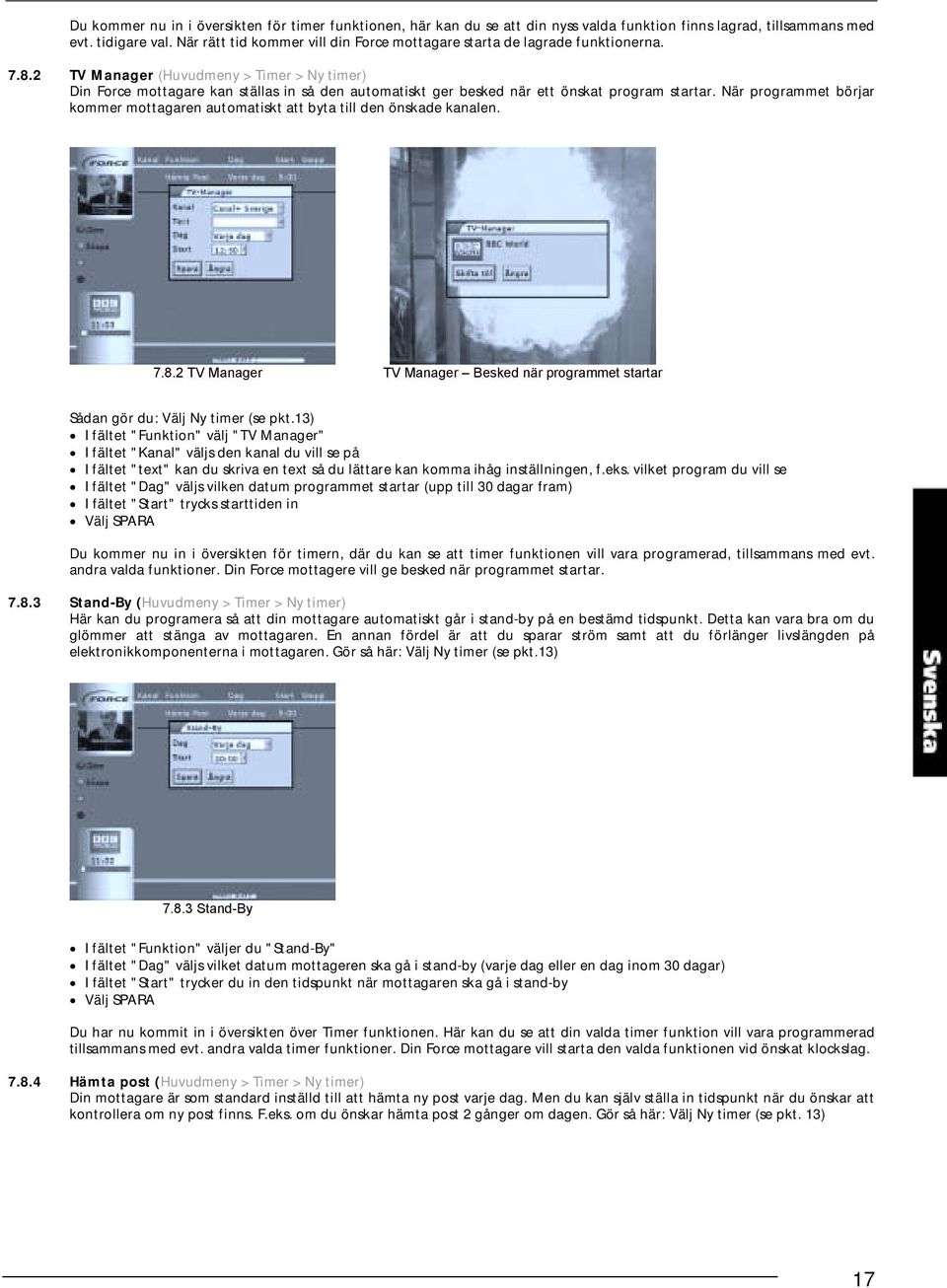 2 TV Manager (Huvudmeny > Timer > Ny timer) Din Force mottagare kan ställas in så den automatiskt ger besked när ett önskat program startar.