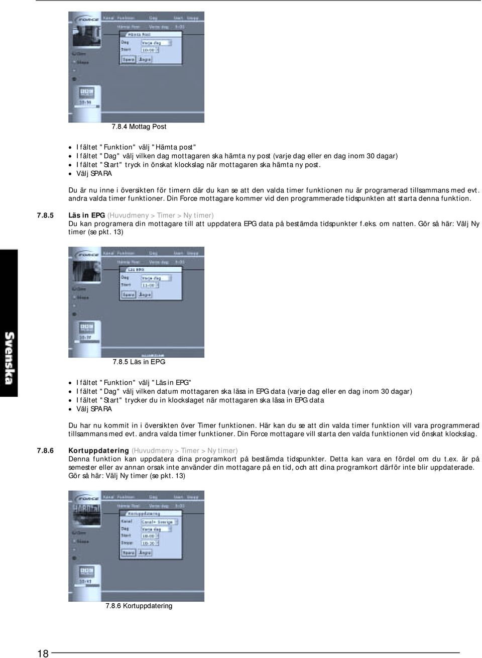 Din Force mottagare kommer vid den programmerade tidspunkten att starta denna funktion. 7.8.