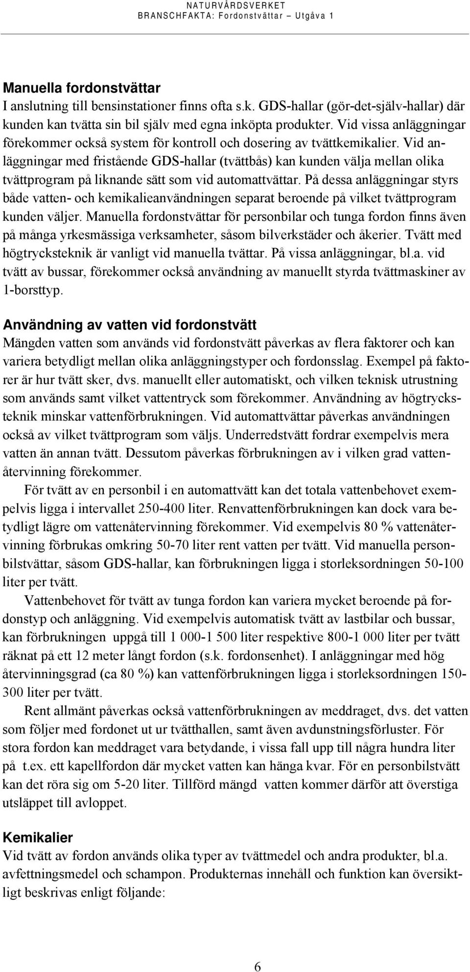 Vid anläggningar med fristående GDS-hallar (tvättbås) kan kunden välja mellan olika tvättprogram på liknande sätt som vid automattvättar.