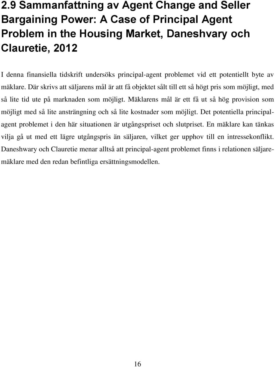 Mäklarens mål är ett få ut så hög provision som möjligt med så lite ansträngning och så lite kostnader som möjligt.