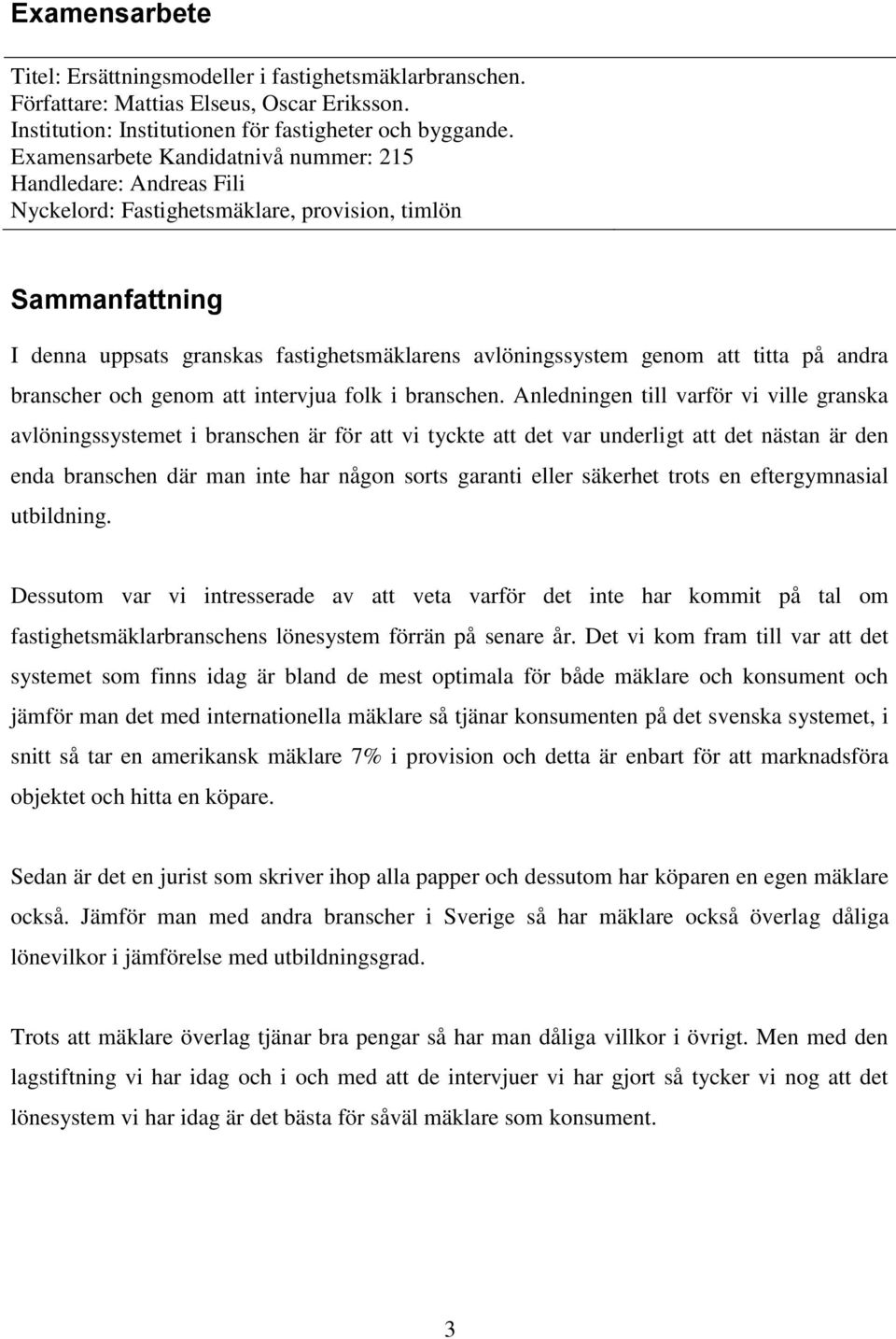 titta på andra branscher och genom att intervjua folk i branschen.