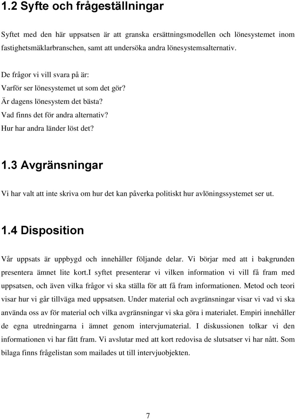 3 Avgränsningar Vi har valt att inte skriva om hur det kan påverka politiskt hur avlöningssystemet ser ut. 1.4 Disposition Vår uppsats är uppbygd och innehåller följande delar.
