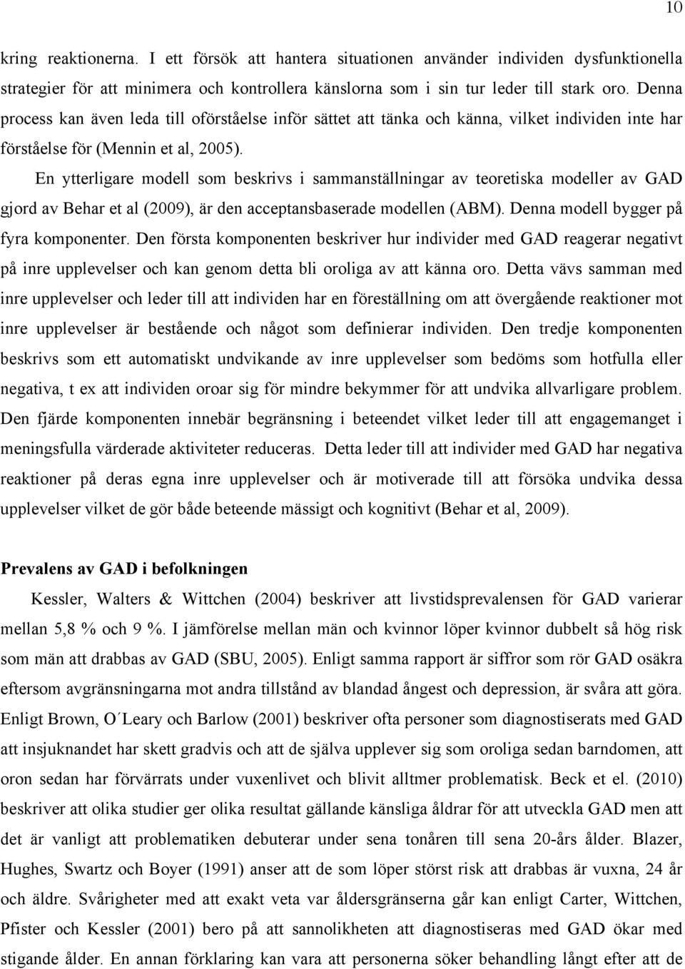 En ytterligare modell som beskrivs i sammanställningar av teoretiska modeller av GAD gjord av Behar et al (2009), är den acceptansbaserade modellen (ABM). Denna modell bygger på fyra komponenter.