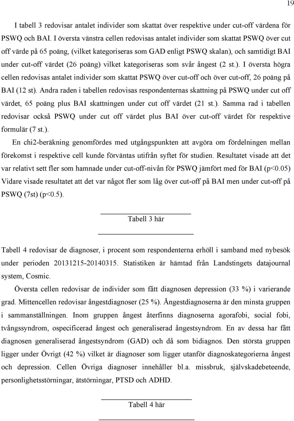 poäng) vilket kategoriseras som svår ångest (2 st.). I översta högra cellen redovisas antalet individer som skattat PSWQ över cut-off och över cut-off, 26 poäng på BAI (12 st).