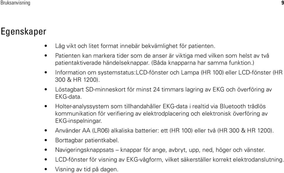) Information om systemstatus:lcd-fönster och Lampa (HR 100) eller LCD-fönster (HR 300 & HR 1200). Löstagbart SD-minneskort för minst 24 timmars lagring av EKG och överföring av EKG-data.